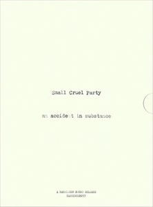 SMALL CRUEL PARTY / ACCIDENT IN SUBSTANCE