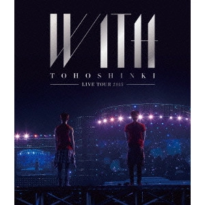 TOHOSHINKI / 東方神起 / 東方神起 LIVE TOUR 2015 WITH
