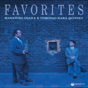 MASAHIKO OSAKA & TOMONAO HARA QUINTET / 大坂昌彦&原朋直クインテット / フェイバリッツ / FAVORITES