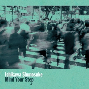 SHUNOSUKE ISHIKAWA / 石川周之介 / Mind Your Step / MIND YOUR STEP