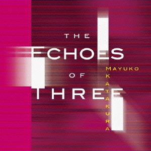 MAYUKO KATAKURA / 片倉真由子 / エコーズ・オブ・スリー / THE ECHOES OF THREE