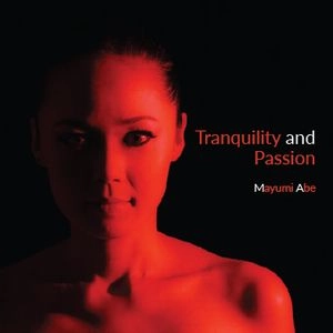 MAYUMI ABE / 阿部真由美 / TRANQUILITY AND PASSION