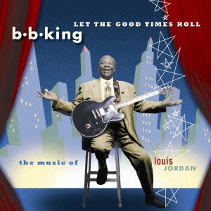 B.B. KING / B.B.キング / レット・ザ・グッド・タイムス・ロール~ザ・ミュージック・オブ・ルイ・ジョーダン