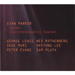 EVAN PARKER / エヴァン・パーカー / SEVEN ELECTROACOUSTIC SEPTET