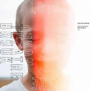 THEATRE BROOK  / シアターブルック / LOVE CHANGES THE WORLD
