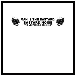 MAN IS THE BASTARD : BASTARD NOISE / THE LOST M.I.T.B. SESSIONS (LP)