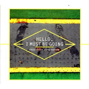 FRED FRITH & EVAN PARKER / フレッド・フリス&エヴァン・パーカー / HELLO, I MUST BE GOING