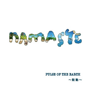 NAMASTE / PULSE OF THE EARTH ～鼓動～