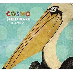 COSMO SHELDRAKE / コスモ・シェルドレイク / ペリカンズ・ウィーEP / PELICANS WE