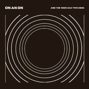 ON AN ON / & THE WAVE HAS TWO SIDES (LTD)