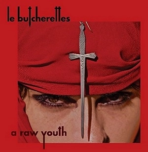 LE BUTCHERETTES / レ・ブチェレッツ / A RAW YOUTH