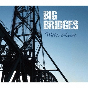 BIG BRIDGES / ビツグ・ブリツジズ / ウィル・トゥ・アセンド / WILL TO ASCEND