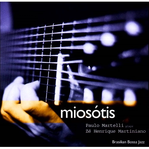 PAULO MARTELLI / パウロ・マルテッリ / MIOSOTIS - PAULO MARTELLI PLAYS ZE HENRIQUE MARTINIANO