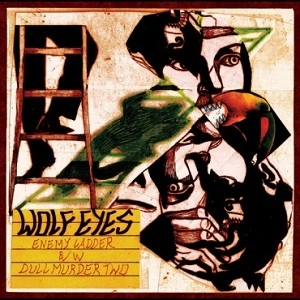 WOLF EYES / ウルフ・アイズ / ENEMY LADDER b/w DULL MURDER TWO