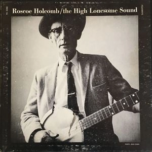 ROSCOE HOLCOMB / ロスコー・ホルコム / HIGH LONESOME SOUND