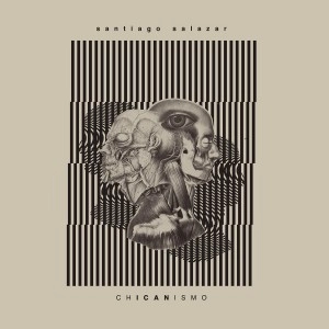 SANTIAGO SALAZAR / サンティアゴ・サラザール / CHICANISMO