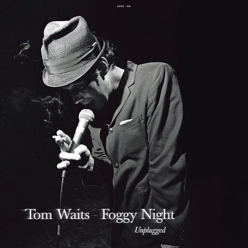 TOM WAITS / トム・ウェイツ / FOGGY NIGHT: UNPLUGGED