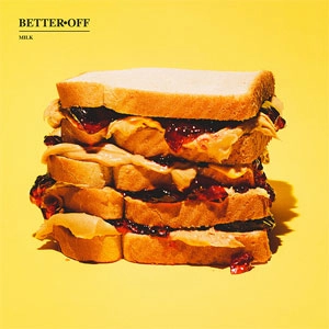 BETTER OFF / ベターオフ / MILK