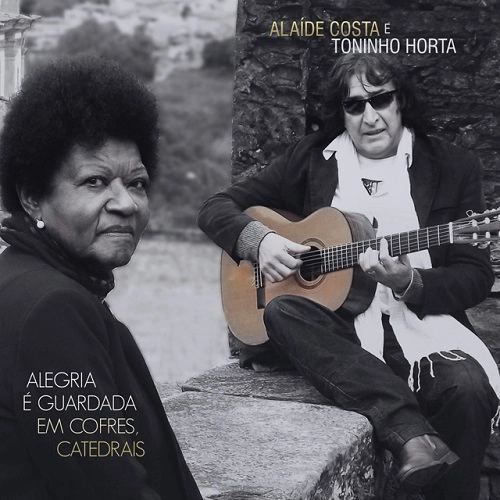 ALAIDE COSTA & TONINHO HORTA / アライヂ・コスタ&トニーニョ・オルタ / ALEGRIA E GUARDADA EM COFRES, CATEDRAIS