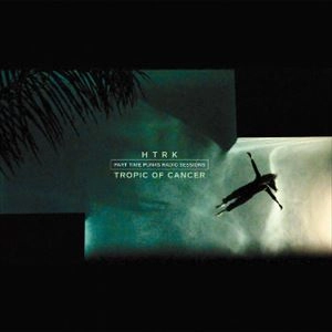 HTRK / TROPIC OF CANCER / PART TIME PUNKS RADIO SESSIONS
