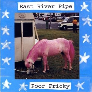 EAST RIVER PIPE / POOR FRICKY