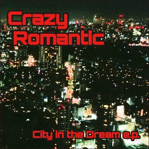 CrazyRomantic / Ｃｉｔｙ　ｉｎ　ｔｈｅ　Ｄｒｅａｍ　ｅ．ｐ．