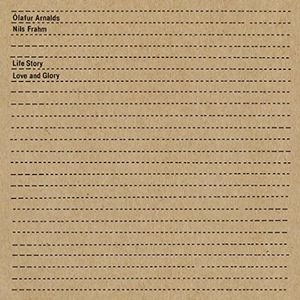 OLAFUR ARNALDS & NILS FRAHM / LIFE STORY LOVE AND GLORY