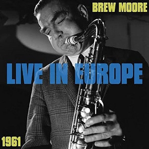 BREW MOORE / ブリュー・ムーア / LIVE IN EUROPE 1961