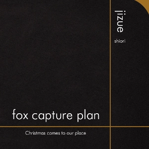 fox capture plan / フォックス・キャプチャー・プラン / シオリ/クリスマス・カムズ・トゥー・アワー・プレイス / shiori / Christmas comes to our place