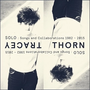 TRACEY THORN / トレイシー・ソーン / SOLO : SONGS AND COLLABORATIONS 1982-2015