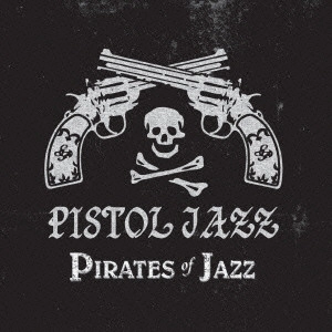PISTOL JAZZ / ピストル・ジャズ / パイレーツ・オブ・ジャズ  / PIRATES OF JAZZ