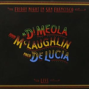 AL DI MEOLA & JOHN MCLAUGHLIN & PACO DE LUCIA / アル・ディ・メオラ&ジョン・マクラフリン&パコ・デ・ルシア / FRIDAY NIGHT IN SAN FRANCISCO