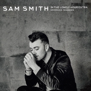 SAM SMITH / サム・スミス / イン・ザ・ロンリー・アワー ・エクストラ ~ドラウニング・シャドウズ / IN THE LONELY HOUR EXTRA - DROWNING SHADOWS