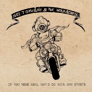 NOT TONIGHT AND THE HEADACHES / IF YOU WERE REAL YOU'D DO YOUR OWN STUNTS