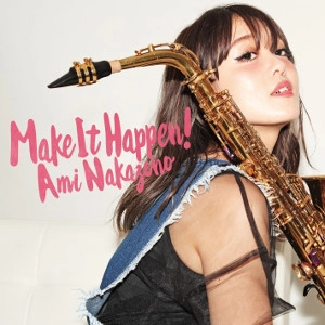 AMI NAKAZONO / 中園亜美 / メイク・イット・ハプン! / Make It Happen!