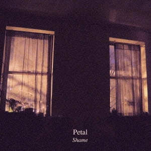 PETAL / ペタル / シェイム  / SHAME