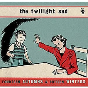 TWILIGHT SAD / トワイライト・サッド / フォーティーン・オータムズ・アンド・フィフティーン・ウィンターズ / FOURTEEN AUTUMNS & FIFTEEN WINTERS