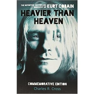 CHARLES R. CROSS / チャールズ・R・クロス / HEAVIER THAN HEAVEN, THE DEFINITIVE, BESTSELLING BIOGRAPHY OF KURT COBAIN