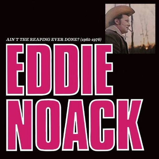 EDDIE NOACK / AIN'T THE REAPING EVER DONE? (1962-1976)