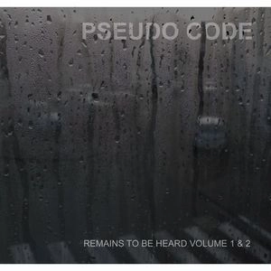 PSEUDO CODE / REMAINS TO BE HEARD VOLUME 1 & 2 / REMAINS TO BE HEARD VOLUME 1 & 2 