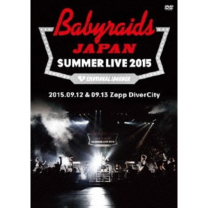BABYRAIDS / ベイビーレイズ / 「ベイビーレイズJAPAN SUMMER LIVE 2015」 (2015.09.12 & 09.13 at Zepp DiverCity)