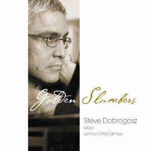 STEVE DOBROGOSZ / スティーヴ・ドブロゴス / ゴールデン・スランバーplays レノン/マッカートニー / GOLDEN SLUMBERS