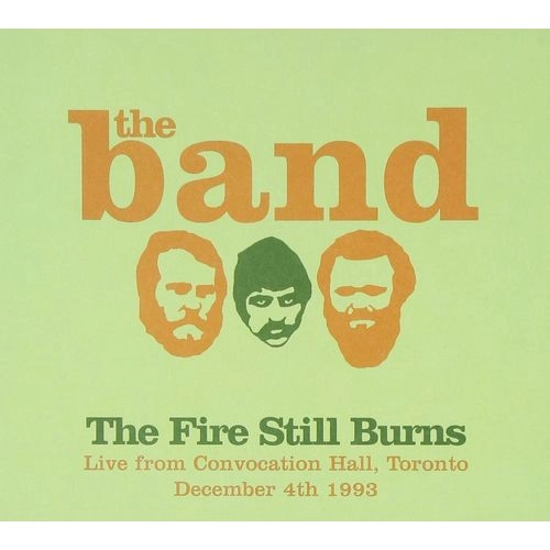 THE BAND / ザ・バンド / THE FIRE STILL BURNS (LIVE FROM CONVOCATION HALL, TORONTO, DE-CEMBER 4TH 1993