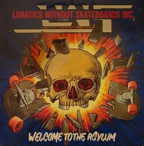 LUNATICS WITHOUT SKATEBOARDS INC. / WELCOME TO THE ASYLUM