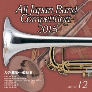 V.A. (BRASS BAND) / オムニバス (吹奏楽) / 全日本吹奏楽コンクール2015 Vol.12 大学・職場・一般編II