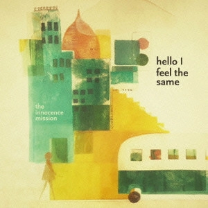 INNOCENCE MISSION / イノセンス・ミッション / ハロー・アイ・フィール・ザ・セイム / HELLO I FEEL THE SAME