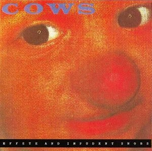 COWS / EFFETE AND IMPUDENT SNOBS