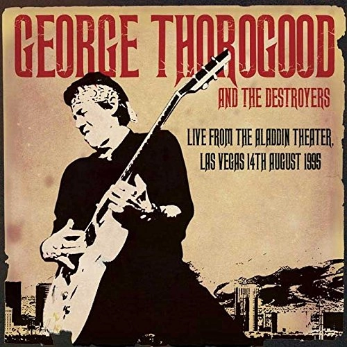 GEORGE THOROGOOD & DESTROYERS / ジョージ・サラグッド & ザ・デストロイヤーズ / LIVE FROM THE ALADDIN THEATER, LAS VEGAS 14TH AUGUST 1995