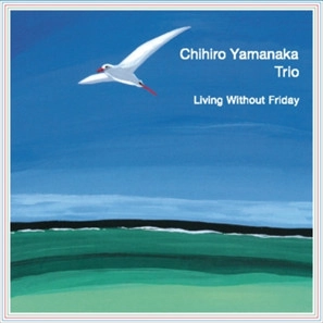 CHIHIRO YAMANAKA / 山中千尋 / リヴィング・ウィズアウト・フライデイ