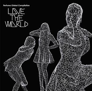 Perfume / パフューム / Perfume Global Compilation "LOVE THE WORLD"